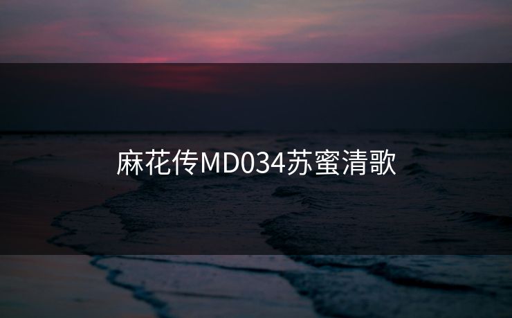 麻花传MD034苏蜜清歌