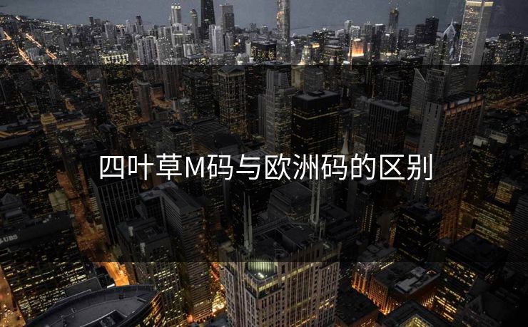 四叶草M码与欧洲码的区别