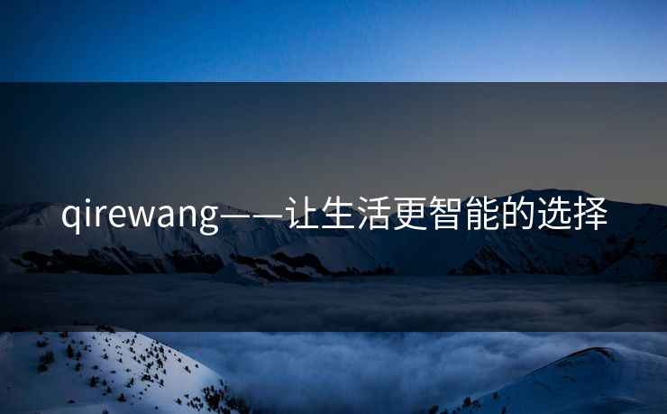 qirewang——让生活更智能的选择